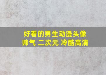 好看的男生动漫头像 帅气 二次元 冷酷高清